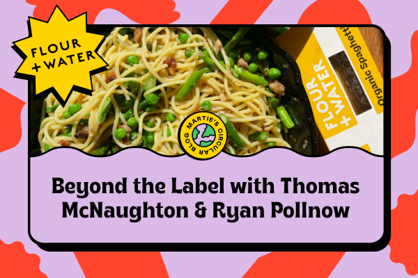 Beyond the Label with Thomas McNaughton and Ryan Pollnow, Founders of Flour + Water Foods